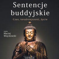 Sentencje buddyjskie. Czas, teraźniejszość, życie - Opracowanie zbiorowe , Maciej Więckowski