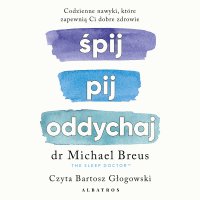 Śpij, pij i oddychaj. Codzienne nawyki, które zapewnią Ci dobre zdrowie - Bartosz Głogowski, Magdalena  Słysz, Dr. Michael Breus