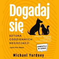 Dogadaj się. Sztuka codziennych negocjacji - Michael Yardney, Tomasz Jurewicz, Piotr Balasz