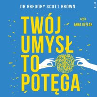 Twój umysł to potęga - Dr Gregory Scott Brown