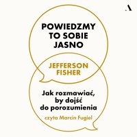 Powiedzmy to sobie jasno. Jak rozmawiać, by dojść do porozumienia - 