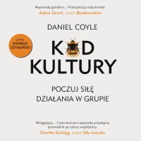 Kod kultury. Poczuj siłę działania w grupie - Daniel Coyle, Magda Witkowska, Konrad Szymański