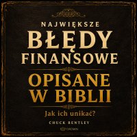 Największe błędy finansowe opisane w Biblii - Artur Ziajkiewicz, Chuck Bentley, Robert Sacewicz