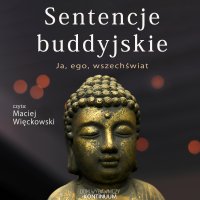 Sentencje buddyjskie. Ja, ego, wszechświat - Opracowanie zbiorowe , Maciej Więckowski 