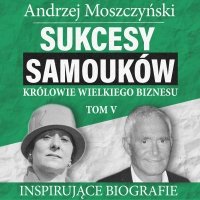 Sukcesy samouków - Królowie wielkiego biznesu. Tom 5 - Aleksander Bromberek , Andrzej Moszczyński