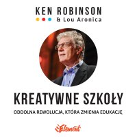 Kreatywne szkoły. Oddolna rewolucja, która zmienia edukację - Ken Robinson, Lou Aronica, Aleksander Baj, Ken Robinson, Marcin Kardach