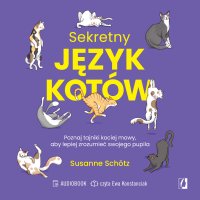 Sekretny język kotów. Poznaj tajniki kociej mowy, aby lepiej zrozumieć swojego pupila - 
