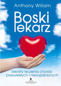 Boski lekarz. Sekrety leczenia chorób przewlekłych i niewyjaśnionych - Anthony Wiliam