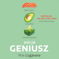 Jedz jak geniusz. Bądź mądry, szczęśliwy i bardziej wydajny - Max Lugavere