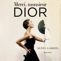Merci, monsieur Dior - Agnès Gabriel