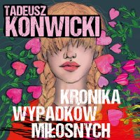 Kronika wypadków miłosnych - Tadeusz Konwicki