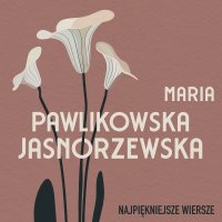 Najpiękniejsze wiersze. 60 wybranych utworów w interpretacji Anny Marii Kosik - Maria Pawlikowska-Jasnorzewska, Anna Maria Kosik
