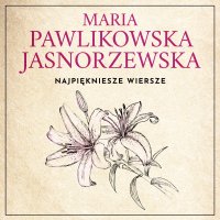 Najpiękniejsze wiersze. 60 wybranych utworów w interpretacji Dagny Mikoś - Maria Pawlikowska-Jasnorzewska, Dagny Mikoś
