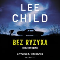 Bez ryzyka - Lee Child, Łukasz Praski, Maciej Więckowski