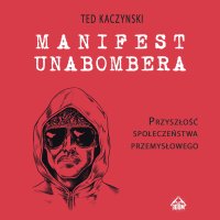 Manifest Unabombera. Przyszłość społeczeństwa przemysłowego - Krzysztof Baranowski, Ted Kaczynski
