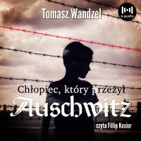 Chłopiec, który przeżył Auschwitz - Tomasz Wandzel