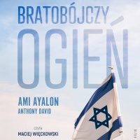 Bratobójczy ogień. Jak Izrael stał się swoim własnym wrogiem i czy jest nadzieja na przyszłość - 