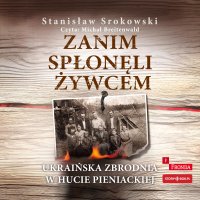 Zanim spłonęli żywcem. Ukraińska zbrodnia w Hucie Pieniackiej - 