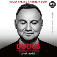 Duduś. Prezydent we mgle. Kulisy Pałacu Andrzeja Dudy - Bartosz Głogowski, Jacek Gądek
