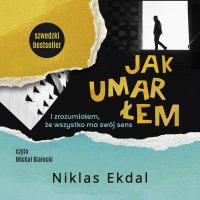 Jak umarłem i zrozumiałem, że wszystko ma swój sens - Michał Białecki, Agata Teperek, Niklas Ekdal