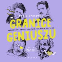 Granice geniuszu. Zaskakująca głupota najwybitniejszych umysłów w historii - Robert Waliś, Wojciech Żołądkiewicz, Katie Spalding