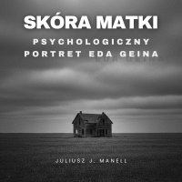 Skóra matki. Psychologiczny portret Eda Geina - Juliusz J. Manell