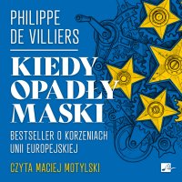 Kiedy opadły maski. Bestseller o korzeniach Unii Europejskiej - Maciej Motylski, Wojciech Golonka, Philippe de Villiers