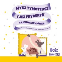 Mysz Tymoteusz i jeż Fryderyk. Tajemna kryjówka - Marta Wardyńska, Dagmara Budzbon-Szymańska