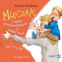 Mleczak i inne opowiadania o Marcysiu i nie tylko - Katarzyna Wasilkowska, Gabriela Jaskuła