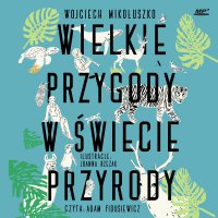 Wielkie przygody w świecie przyrody - Wojciech Mikołuszko