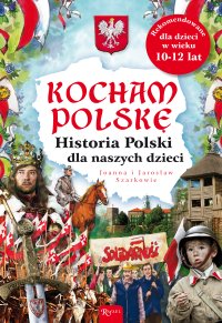 Kocham Polskę. Historia Polski dla naszych dzieci - Jaoanna Szarek