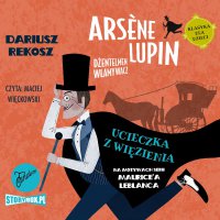 Arsène Lupin – dżentelmen włamywacz. Tom 3. Ucieczka z więzienia - Dariusz Rekosz, Maurice Leblanc, Maciej Więckowski