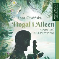 Fingal i Aillen. Opowieść o sile przyjaźni - Anna Śliwińska 