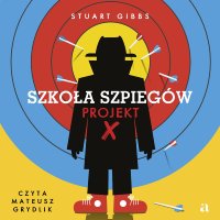 Szkoła szpiegów. Projekt X - Mateusz Grydlik, Jarosław Westermark, Stuart Gibbs