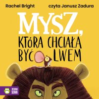 Mysz, która chciała być lwem - Janusz Zadura, Rachel Bright, Barbara Supeł