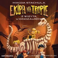 Ekipa na tropie. Z wizytą u dinozaurów - Józef Pawłowski, Magda Stachula