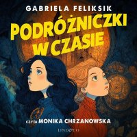 Podróżniczki w czasie - Monika Chrzanowska, Gabi Feliksik