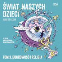 Świat naszych dzieci. Tom 3. Duchowość i religia - Roch Siemianowski, Maciej Kowalik, Hubert Kęska