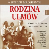 Rodzina Ulmów. W hołdzie miłosiernym - Mateusz Szpytma