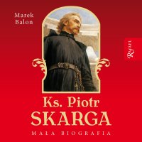 Ks. Piotr Skarga. Mała biografia - Marek Balon