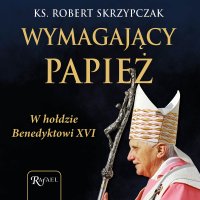 Wymagający papież. W hołdzie Benedyktowi XVI - 