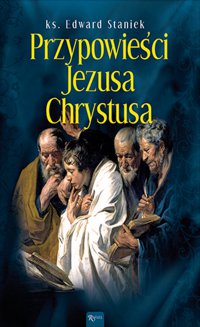 Przypowieści Jezusa Chrystusa - Edward Staniek