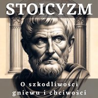 Stoicyzm. O szkodliwości gniewu i chciwości - Lucjusz Anneusz Seneka, Marek Aureliusz, Aleksander Bromberek , Epictetus (Epiktet)