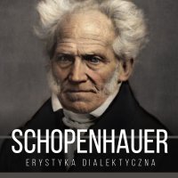 Erystyka dialektyczna, czyli sztuka prowadzenia sporów - Artur Schopenhauer