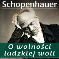 O wolności ludzkiej woli - Arthur Schopenhauer, Wojciech Żołądkowicz, Adam Stögbauer