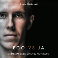 Ego vs Ja. Zmieniając siebie, zmienisz przyszłość - Dawid Piątkowski