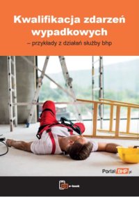 Kwalifikacja zdarzeń wypadkowych – przykłady z działań służby bhp - Opracowanie zbiorowe 