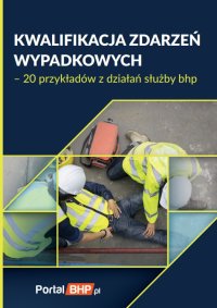Kwalifikacja zdarzeń wypadkowych – 20 przykładów z działań służby bhp - Opracowanie zbiorowe 