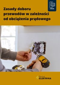 Zasady doboru przewodów w zależności od obciążenia prądowego - Janusz Strzyżewski