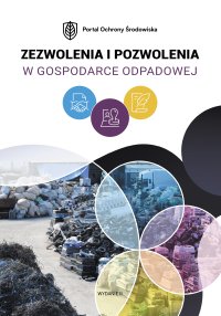 Zezwolenia i pozwolenia w gospodarce odpadowej. Wydanie 2 - Opracowanie zbiorowe 